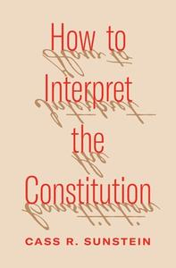 How To Interpret The Constitution di Cass Sunstein edito da Princeton University Press