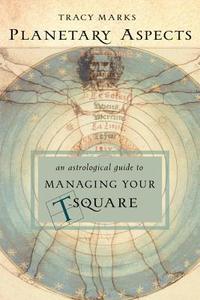 Planetary Aspects: An Astrological Guide to Managing Your T-Square di Tracy Marks edito da IBIS