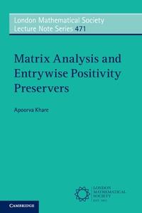 Matrix Analysis And Entrywise Positivity Preservers di Apoorva Khare edito da Cambridge University Press