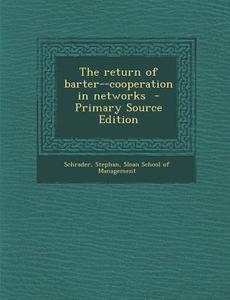 The Return of Barter--Cooperation in Networks - Primary Source Edition di Stephan Schrader edito da Nabu Press