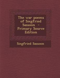 The War Poems of Siegfried Sassoon di Siegfried Sassoon edito da Nabu Press