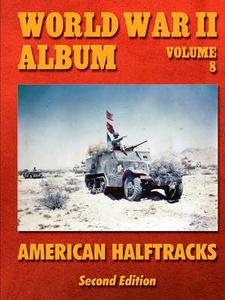 World War Ii Album Volume 8: American Half-tracks di Ray Merriam edito da Lulu.com