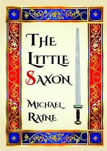The Little Saxon di Michael Raine edito da Lulu.com