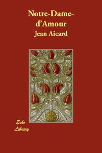 Notre-Dame-D'Amour di Jean Francois Victor Aicard edito da Echo Library