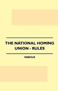 The National Homing Union - Rules di Various edito da Ehrsam Press