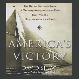 America's Victory: The Heroic Story of a Team of Ordinary Americans--And How They Won the Greatest Yacht Race Ever di David W. Shaw edito da Blackstone Audiobooks