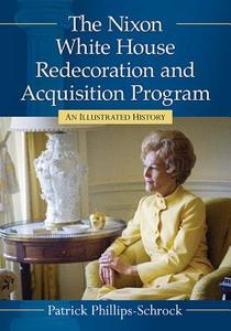 The Nixon White House Redecoration and Acquisition Program di Patrick Phillips-Schrock edito da McFarland