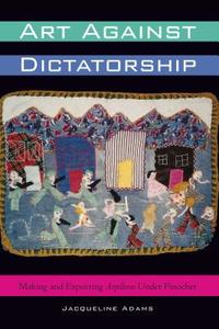 Art Against Dictatorship di Jacqueline Adams edito da University of Texas Press