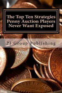 The Top Ten Strategies Penny Auction Players Never Want Exposed: The Tell-All on Penny Auctions and the Hidden Truths about Them di Pj Group Publishing edito da Createspace