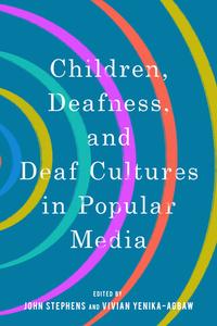 Children, Deafness, And Deaf Cultures In Popular Media edito da University Press Of Mississippi