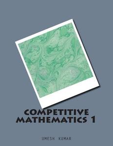 Competitive Mathematics 1 di Umesh Kumar edito da Createspace