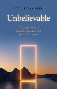 Unbelievable - The Gospel Texts In Narrative Tradition And Historical Context. di Willie Van Peer edito da John Hunt Publishing