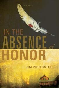 In the Absence of Honor di Jim Proebstle edito da EMERALD BOOK CO
