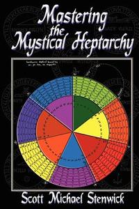 Mastering the Mystical Heptarchy di Scott Stenwick edito da Pendraig Publishing