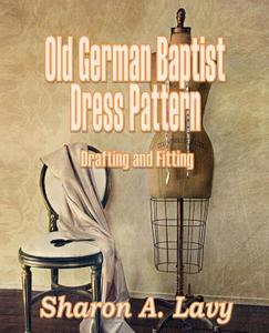 Old German Baptist Dress Pattern: Drafting and Fitting di Sharon a. Lavy edito da Story and Logic Media Group