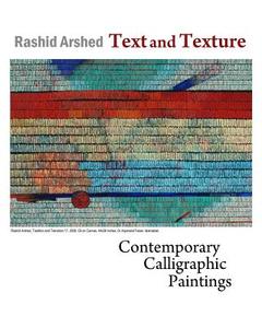 Text and Texture: Contemporary Calligraphic Paintings di Mr Rashid Arshed edito da Createspace Independent Publishing Platform