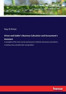 Orton and Sadler's Business Calculator and Accountant's Assistant di Hoy D Orton edito da hansebooks