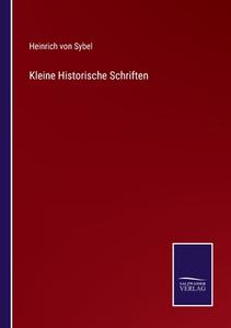 Kleine Historische Schriften di Heinrich Von Sybel edito da Salzwasser-Verlag