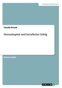 Humankapital und beruflicher Erfolg di Claudia Brandl edito da GRIN Publishing