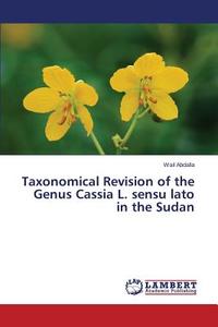 Taxonomical Revision of the Genus Cassia L. sensu lato in the Sudan di Wail Abdalla edito da LAP Lambert Academic Publishing