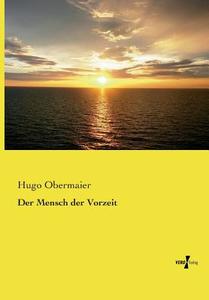 Der Mensch der Vorzeit di Hugo Obermaier edito da Vero Verlag