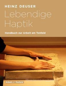 Lebendige Haptik. Handbuch zur Arbeit am Tonfeld di Heinz Deuser edito da Books on Demand
