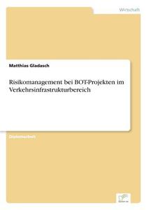 Risikomanagement Bei Bot-projekten Im Verkehrsinfrastrukturbereich di Matthias Gladasch edito da Diplom.de