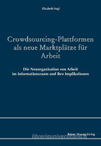 Crowdsourcing-Plattformen als neue Marktplätze für Arbeit di Elisabeth Vogl edito da Hampp, Rainer