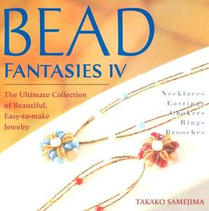 Bead Fantasies IV: The Ultimate Collection of Beautiful, Easy-To-Make Jewelry di Takako Samejima edito da Japan Publications Trading Company