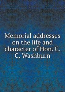 Memorial Addresses On The Life And Character Of Hon. C. C. Washburn di Wisconsin State Historical Society edito da Book On Demand Ltd.