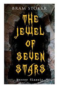 THE JEWEL OF SEVEN STARS (Horror Classic): Thrilling Tale of a Weird Scientist's Attempt to Revive an Ancient Egyptian M di Bram Stoker edito da E ARTNOW