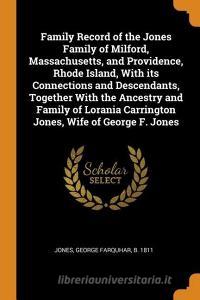 Family Record of the Jones Family of Milford, Massachusetts, and Providence, Rhode Island, with Its Connections and Desc edito da FRANKLIN CLASSICS TRADE PR