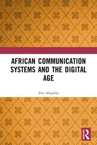 African Communication Systems And The Digital Age di Eno Ime Akpabio edito da Taylor & Francis Ltd
