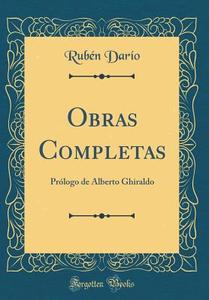 Obras Completas: PRólogo de Alberto Ghiraldo (Classic Reprint) di Ruben Dario edito da Forgotten Books