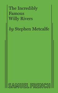 The Incredibly Famous Willy Rivers di Stephen Metcalfe edito da Samuel French, Inc.