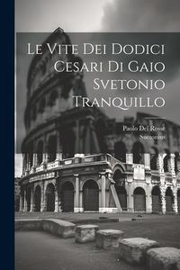 Le Vite Dei Dodici Cesari Di Gaio Svetonio Tranquillo di Suetonius, Paolo Del Rosse edito da LEGARE STREET PR