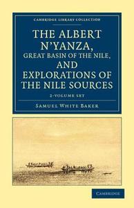 The Albert N'yanza, Great Basin Of The Nile, And Explorations Of The Nile Sources 2 Volume Set di Sir Samuel White Baker edito da Cambridge University Press