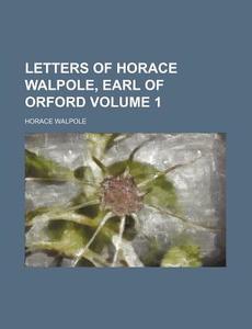 Letters of Horace Walpole, Earl of Orford Volume 1 di Horace Walpole edito da Rarebooksclub.com