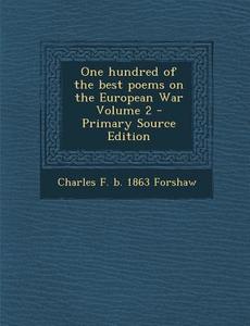 One Hundred of the Best Poems on the European War Volume 2 di Charles F. B. 1863 Forshaw edito da Nabu Press