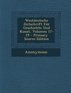 Westdeutsche Zeitschrift Fur Geschichte Und Kunst, Volumes 17-19 di Anonymous edito da Nabu Press