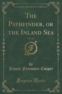 The Pathfinder, Or The Inland Sea, Vol. 2 Of 3 (classic Reprint) di James Fenimore Cooper edito da Forgotten Books
