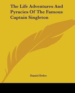 The Life Adventures And Pyracies Of The Famous Captain Singleton di Daniel Defoe edito da Kessinger Publishing Co