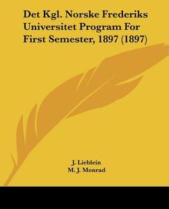 Det Kgl. Norske Frederiks Universitet Program for First Semester, 1897 (1897) di J. Lieblein, M. J. Monrad, Gustav Storm edito da Kessinger Publishing