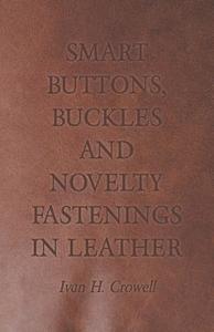 Smart Buttons, Buckles and Novelty Fastenings in Leather di Ivan H. Crowell edito da Coss Press