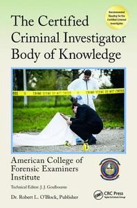 The Certified Criminal Investigator Body of Knowledge di American College of Forensic Examiners Institute edito da CRC Press