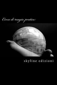 Corso Di Magia Pratica: Guida Alle Basi Delle Arti Magiche di Skyline Edizioni edito da Createspace
