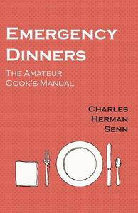 Emergency Dinners -  The Amateur Cook's Manual di Charles Herman Senn edito da Vintage Cookery Books