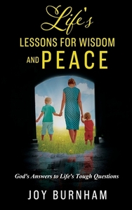 Life's Lessons for Wisdom and Peace: God's Answers to Life's Tough Questions di Joy Burnham edito da XULON PR