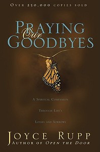 Praying Our Goodbyes: A Spiritual Companion Through Life's Losses and Sorrows di Joyce Rupp edito da AVE MARIA PR