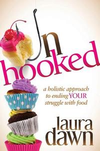 Unhooked: A Holistic Approach to Ending Your Struggle with Food di Laura Dawn edito da MORGAN JAMES PUB